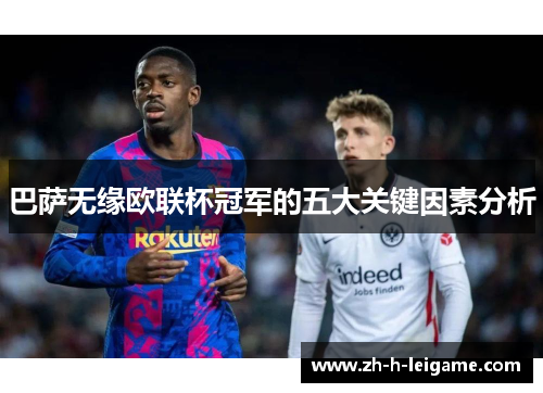 巴萨无缘欧联杯冠军的五大关键因素分析 巴萨无缘欧联杯冠军的五大关键因素分析