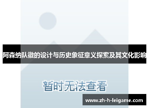 阿森纳队徽的设计与历史象征意义探索及其文化影响 阿森纳队徽的设计与历史象征意义探索及其文化影响