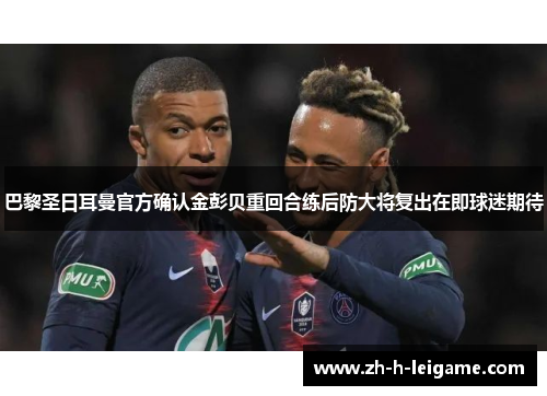 巴黎圣日耳曼官方确认金彭贝重回合练后防大将复出在即球迷期待